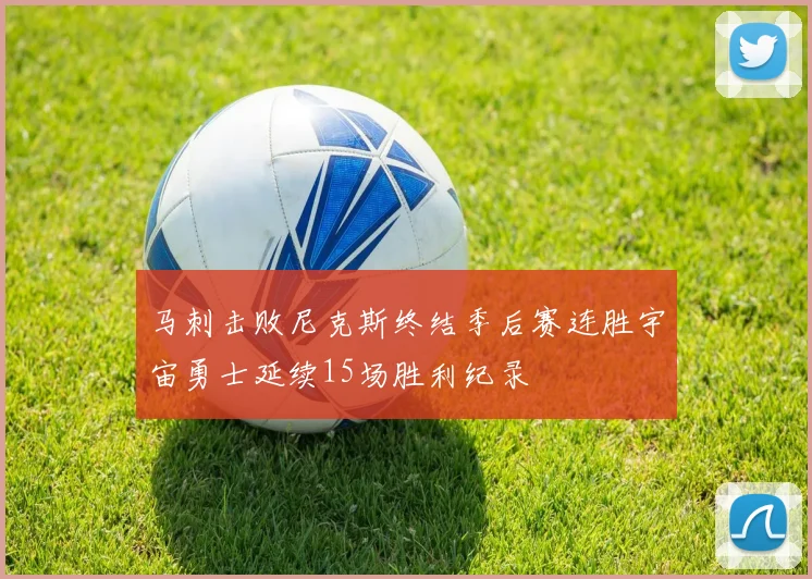 马刺击败尼克斯终结季后赛连胜宇宙勇士延续15场胜利纪录